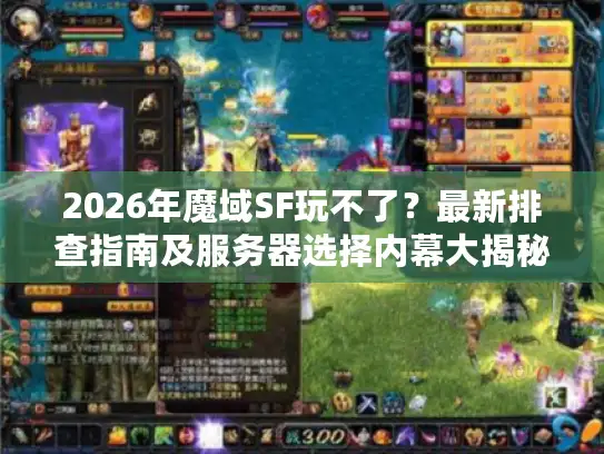 2026年魔域SF玩不了?最新排查指南及服务器选择内幕大揭秘 2026年魔域SF玩不了?最新排查指南及服务器选择内幕大揭秘