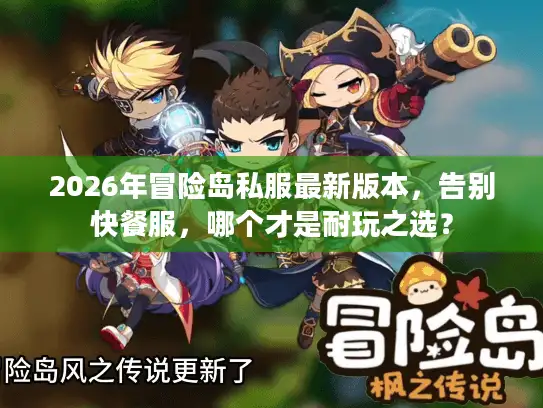 2026年冒险岛私服最新版本，告别快餐服，哪个才是耐玩之选？