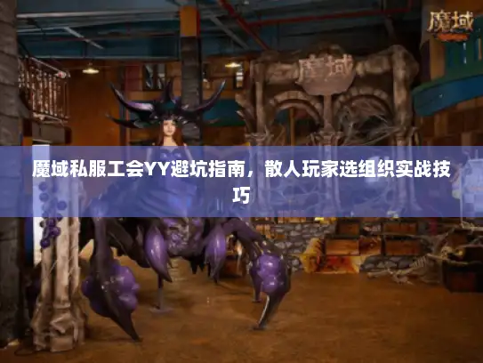 魔域私服工会YY避坑指南，散人玩家选组织实战技巧