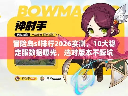 冒险岛sf排行2026实测，10大稳定服数据曝光，选对版本不踩坑