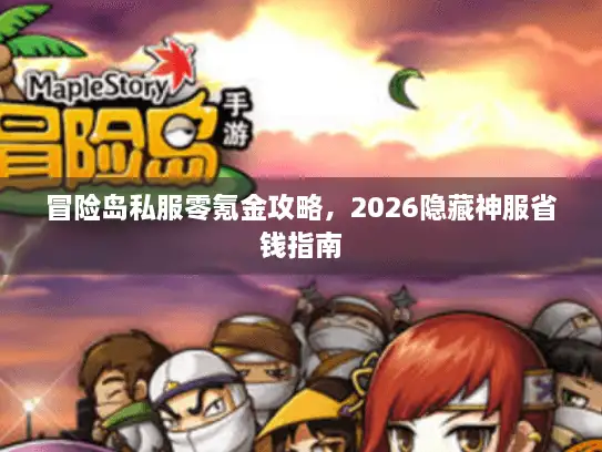 冒险岛私服零氪金攻略，2026隐藏神服省钱指南