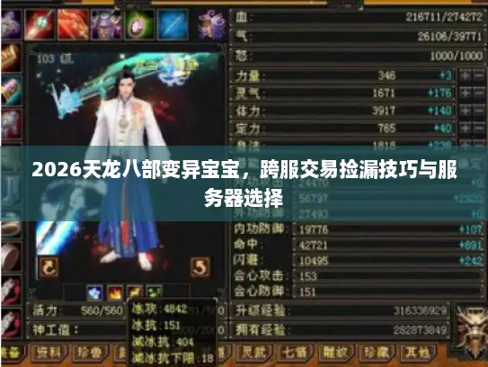 2026天龙八部变异宝宝,跨服交易捡漏技巧与服务器选择 2026天龙八部变异宝宝,跨服交易捡漏技巧与服务器选择
