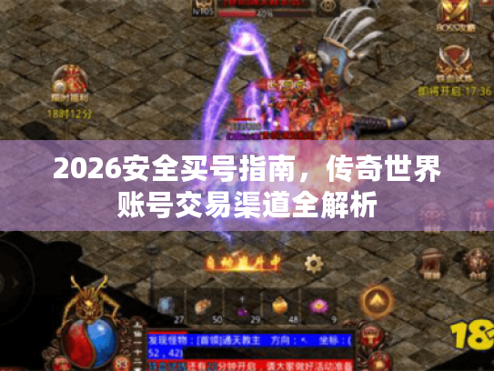 2026安全买号指南，传奇世界账号交易渠道全解析
