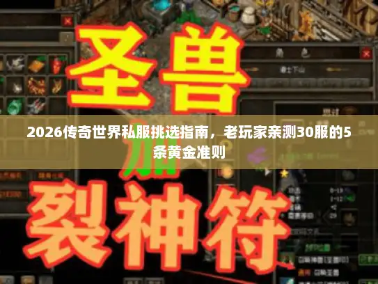 2026传奇世界私服挑选指南，老玩家亲测30服的5条黄金准则