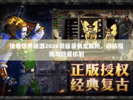 传奇世界端游2026新版装备全解析,避坑指南与隐藏机制 传奇世界端游2026新版装备全解析,避坑指南与隐藏机制