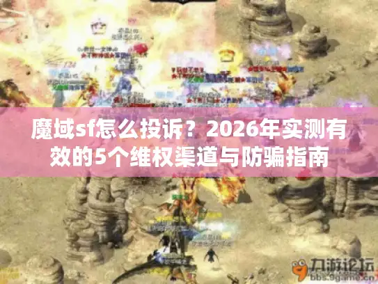 魔域sf怎么投诉？2026年实测有效的5个维权渠道与防骗指南