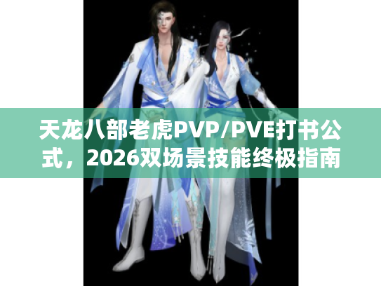 天龙八部老虎PVP/PVE打书公式，2026双场景技能终极指南