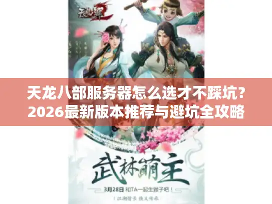 天龙八部服务器怎么选才不踩坑？2026最新版本推荐与避坑全攻略