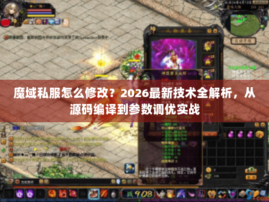 魔域私服怎么修改?2026最新技术全解析,从源码编译到参数调优实战 魔域私服怎么修改?2026最新技术全解析,从源码编译到参数调优实战
