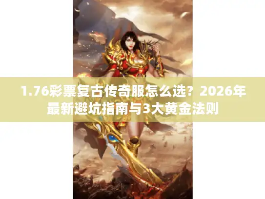 1.76彩票复古传奇服怎么选？2026年最新避坑指南与3大黄金法则