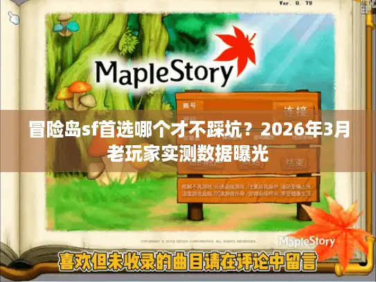 冒险岛sf首选哪个才不踩坑？2026年3月老玩家实测数据曝光