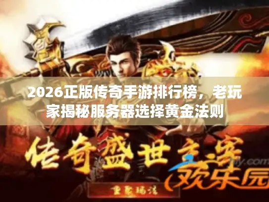 2026正版传奇手游排行榜，老玩家揭秘服务器选择黄金法则