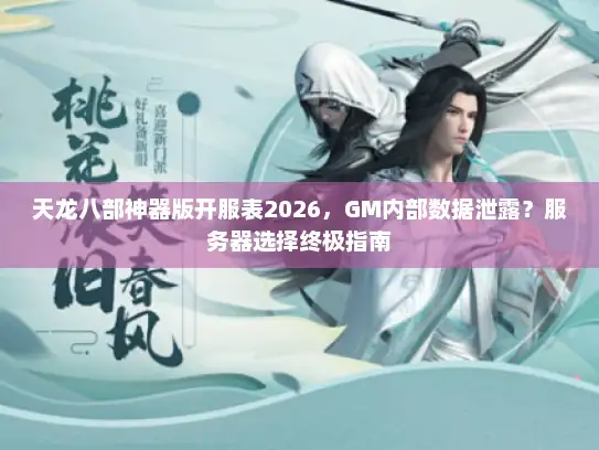 天龙八部神器版开服表2026，GM内部数据泄露？服务器选择终极指南