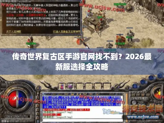 传奇世界复古区手游官网找不到？2026最新服选择全攻略