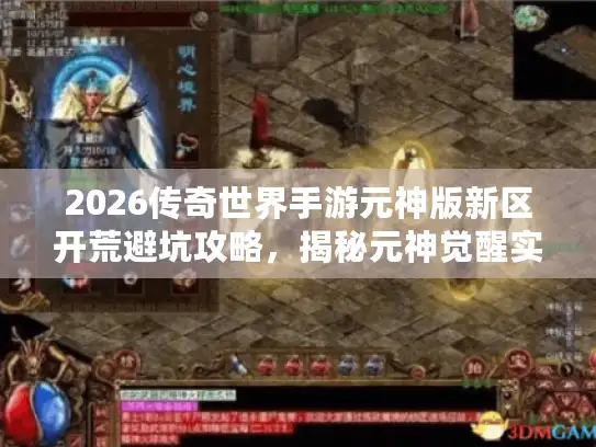 2026传奇世界手游元神版新区开荒避坑攻略,揭秘元神觉醒实战密码 2026传奇世界手游元神版新区开荒避坑攻略,揭秘元神觉醒实战密码