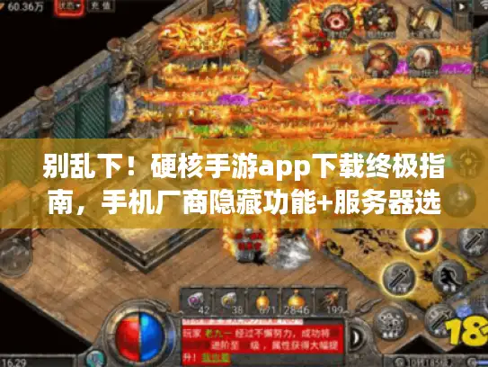 别乱下！硬核手游app下载终极指南，手机厂商隐藏功能+服务器选择内幕