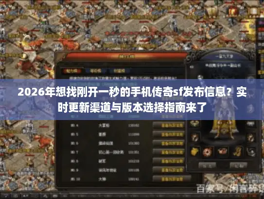 2026年想找刚开一秒的手机传奇sf发布信息？实时更新渠道与版本选择指南来了
