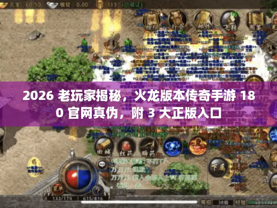 2026 老玩家揭秘，火龙版本传奇手游 180 官网真伪，附 3 大正版入口
