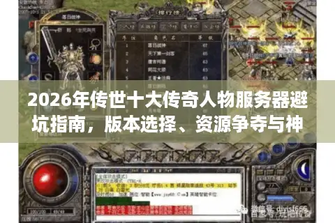 2026年传世十大传奇人物服务器避坑指南，版本选择、资源争夺与神豪玩家生态全解析
