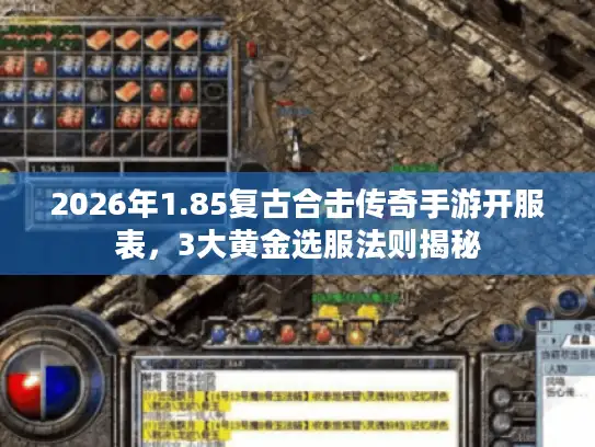 2026年1.85复古合击传奇手游开服表，3大黄金选服法则揭秘
