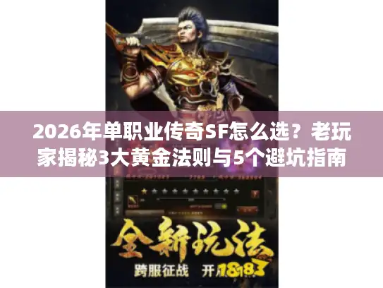 2026年单职业传奇SF怎么选？老玩家揭秘3大黄金法则与5个避坑指南