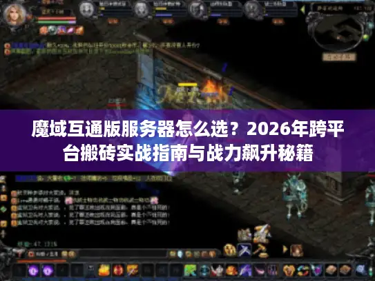 魔域互通版服务器怎么选？2026年跨平台搬砖实战指南与战力飙升秘籍