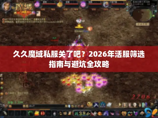 久久魔域私服关了吧？2026年活服筛选指南与避坑全攻略