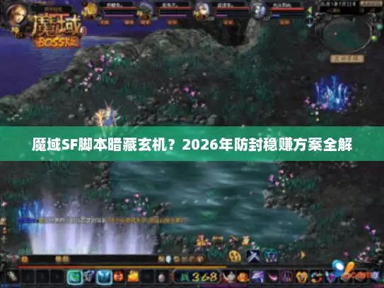 魔域SF脚本暗藏玄机？2026年防封稳赚方案全解