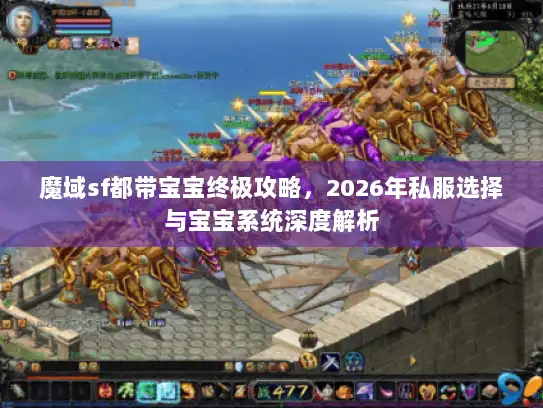 魔域sf都带宝宝终极攻略，2026年私服选择与宝宝系统深度解析