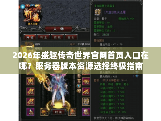 2026年盛趣传奇世界官网首页入口在哪？服务器版本资源选择终极指南