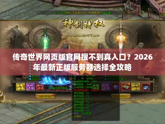 传奇世界网页版官网搜不到真入口？2026年最新正版服务器选择全攻略