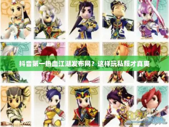 抖音第一热血江湖发布网？这样玩私服才真爽