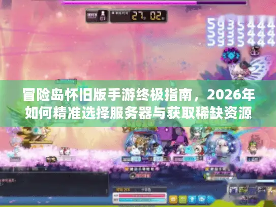 冒险岛怀旧版手游终极指南，2026年如何精准选择服务器与获取稀缺资源？