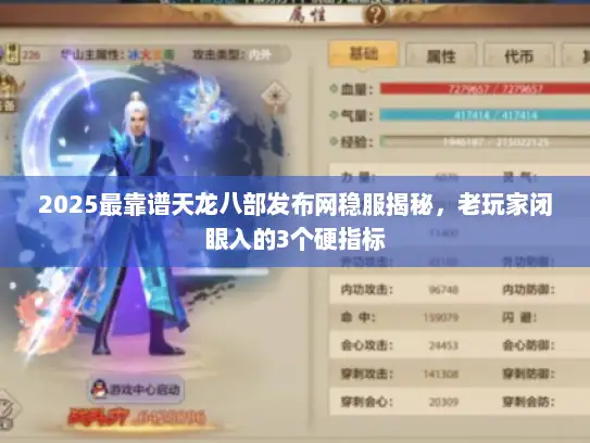 2025最靠谱天龙八部发布网稳服揭秘，老玩家闭眼入的3个硬指标