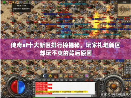 传奇sf十大新区排行榜揭秘,玩家扎堆新区却玩不爽的背后原因 传奇sf十大新区排行榜揭秘,玩家扎堆新区却玩不爽的背后原因