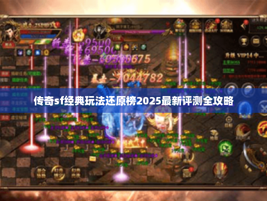 传奇sf经典玩法还原榜2025最新评测全攻略