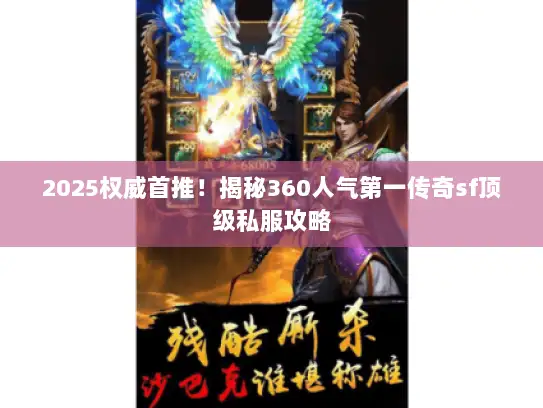 2025权威首推！揭秘360人气第一传奇sf顶级私服攻略