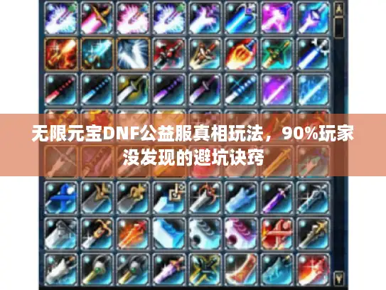 无限元宝DNF公益服真相玩法，90%玩家没发现的避坑诀窍
