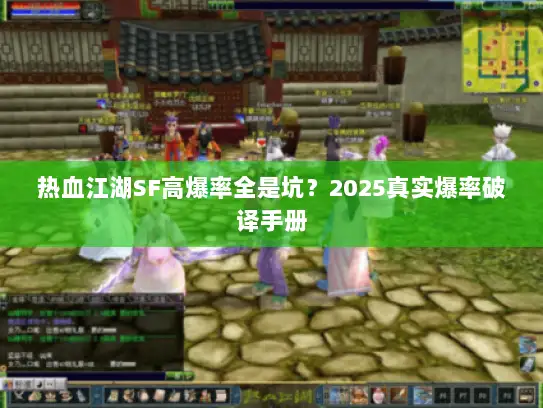 热血江湖SF高爆率全是坑?2025真实爆率破译手册 热血江湖SF高爆率全是坑?2025真实爆率破译手册