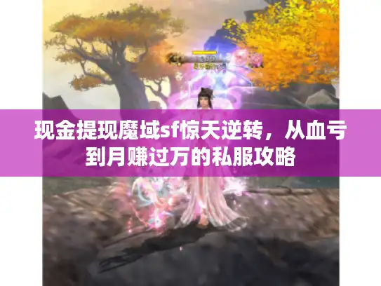 现金提现魔域sf惊天逆转，从血亏到月赚过万的私服攻略