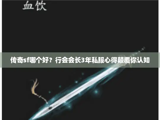 传奇sf哪个好？行会会长3年私服心得颠覆你认知
