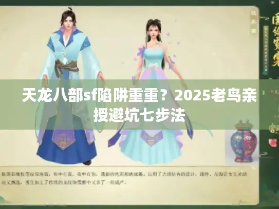 天龙八部sf陷阱重重？2025老鸟亲授避坑七步法