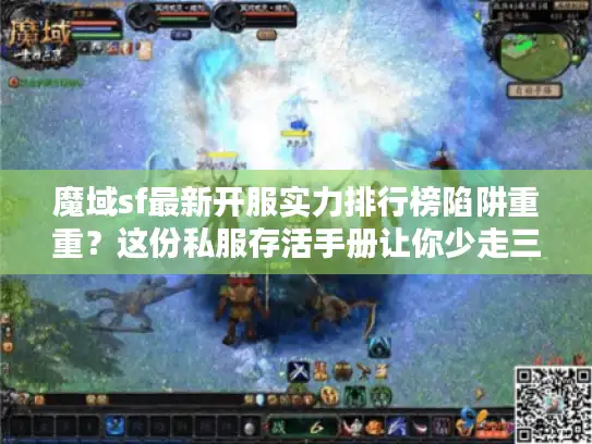 魔域sf最新开服实力排行榜陷阱重重?这份私服存活手册让你少走三年弯路! 魔域sf最新开服实力排行榜陷阱重重?这份私服存活手册让你少走三年弯路!