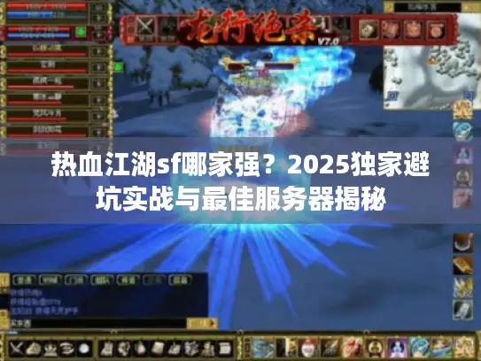 热血江湖sf哪家强？2025独家避坑实战与最佳服务器揭秘