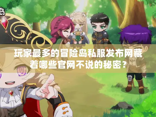 玩家最多的冒险岛私服发布网藏着哪些官网不说的秘密？