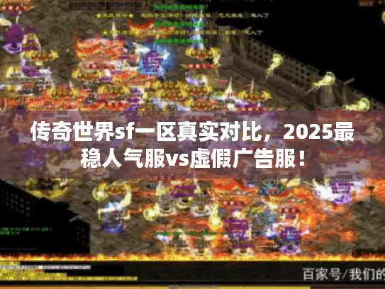 传奇世界sf一区真实对比，2025最稳人气服vs虚假广告服！