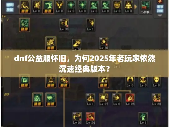 dnf公益服怀旧，为何2025年老玩家依然沉迷经典版本？