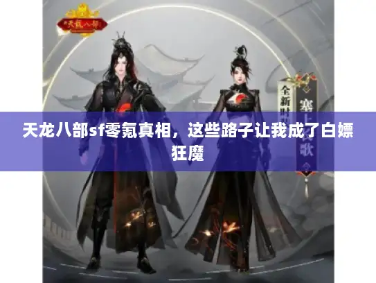 天龙八部sf零氪真相,这些路子让我成了白嫖狂魔 天龙八部sf零氪真相,这些路子让我成了白嫖狂魔