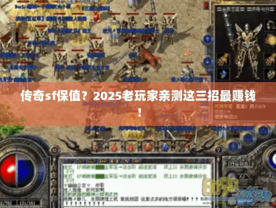传奇sf保值？2025老玩家亲测这三招最赚钱！
