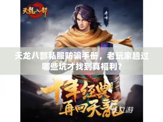 天龙八部私服防骗手册，老玩家趟过哪些坑才找到真福利？